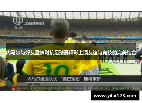 内马尔与好友激情对抗足球赛精彩上演友谊与竞技的完美结合