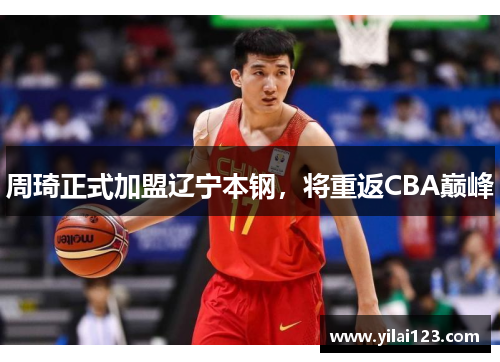 周琦正式加盟辽宁本钢，将重返CBA巅峰