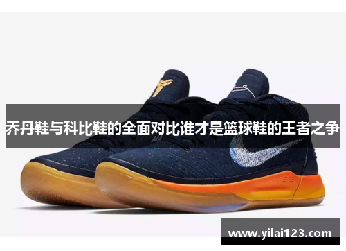 乔丹鞋与科比鞋的全面对比谁才是篮球鞋的王者之争